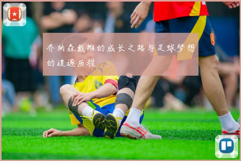 乔纳森戴维的成长之路与足球梦想的追逐历程