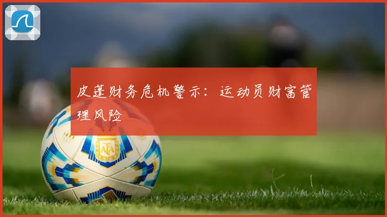 皮蓬财务危机警示：运动员财富管理风险