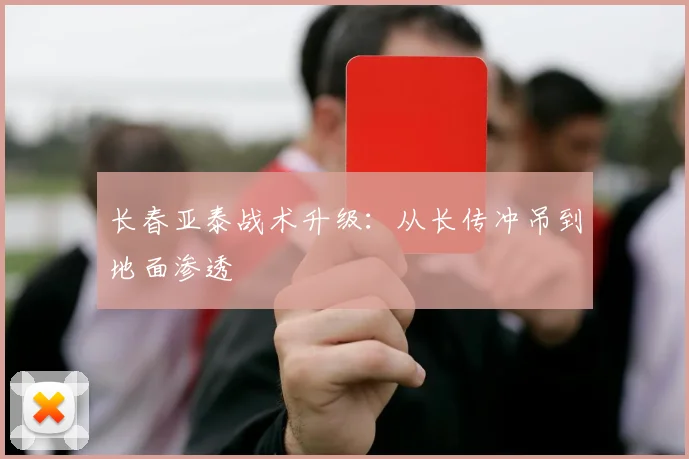 长春亚泰战术升级：从长传冲吊到地面渗透